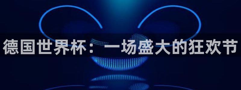 2026年世界杯时间表：德国世界杯：一场盛大的狂欢节